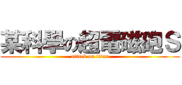 某科學の超電磁砲Ｓ (attack on titan)