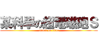 某科學の超電磁砲Ｓ (attack on titan)
