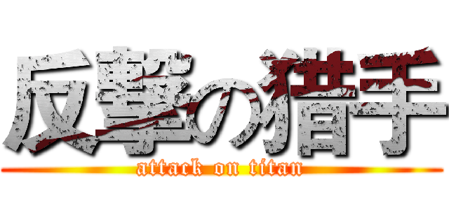 反撃の猎手 (attack on titan)