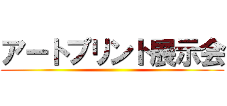 アートプリント展示会 ()