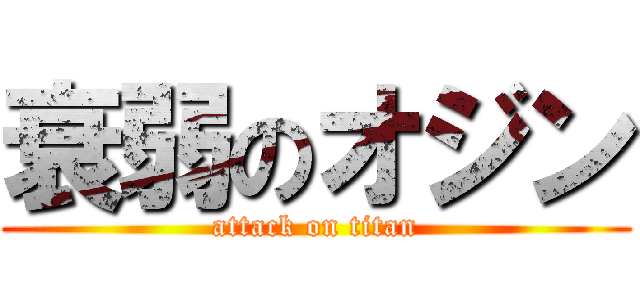 衰弱のオジン (attack on titan)
