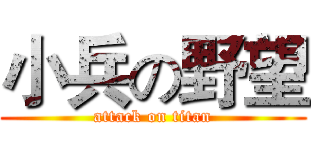小兵の野望 (attack on titan)