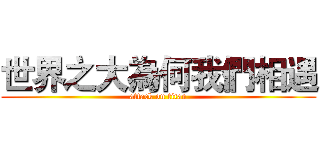 世界之大為何我們相遇 (attack on titan)