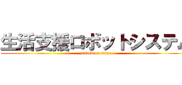 生活支援ロボットシステム (attack on titan)