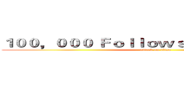 １００，０００ Ｆｏｌｌｏｗｓ ｏｎ Ｔｗｉｔｔｅｒ (attack on titan)