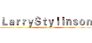 ＬａｒｒｙＳｔｙｌｉｎｓｏｎ (larry is real)