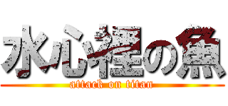 水心裡の魚 (attack on titan)