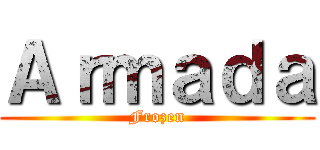 Ａｒｍａｄａ (Frozen)