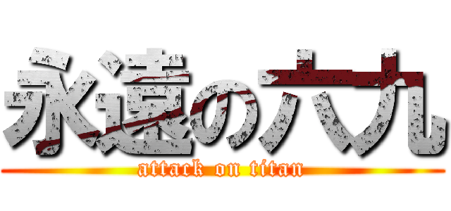 永遠の六九 (attack on titan)