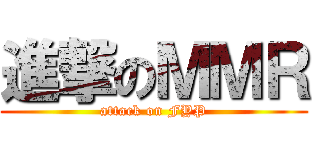 進撃のＭＭＲ (attack on FYP)