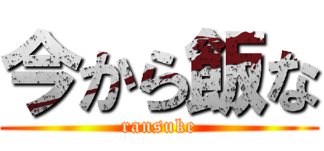 今から飯な (ransuke)