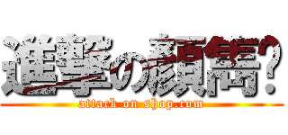 進撃の顏雋崴 (attack on shop.com)