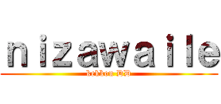 ｎｉｚａｗａｉｌｅ (kekkou DD)
