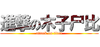 進撃の木子尸比 (attack on titan)