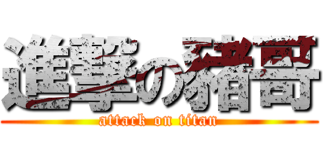 進撃の豬哥 (attack on titan)