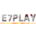 Ｅ７ＰＬＡＹ ()
