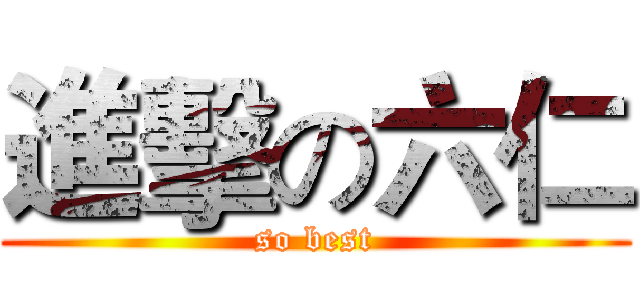 進擊の六仁 (so best)
