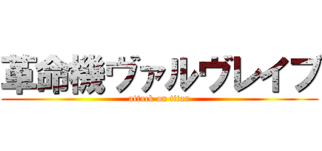 革命機ヴァルヴレイブ (attack on titan)