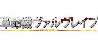 革命機ヴァルヴレイブ (attack on titan)