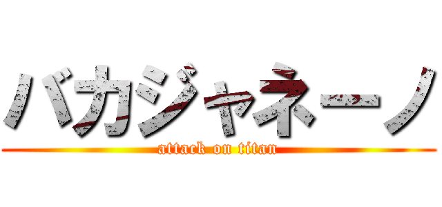 バカジャネーノ (attack on titan)