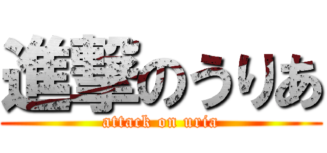 進撃のうりあ (attack on uria)