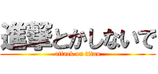 進撃とかしないで (attack on titan)