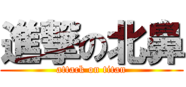 進撃の北鼻 (attack on titan)