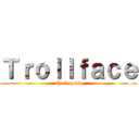 Ｔｒｏｌｌｆａｃｅ (the legend)