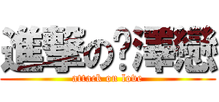 進撃の瑄澤戀 (attack on love)