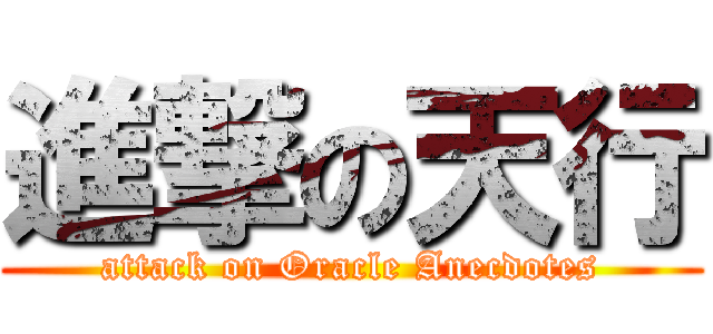 進撃の天行 (attack on Oracle Anecdotes)