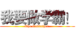 我要做学霸！ (The Godfather.)