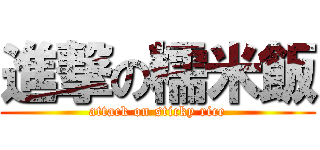 進撃の糯米飯 (attack on sticky rice)