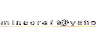 ｍｉｎｅｃｒａｆｔ＠ｙａｈｏｏ．ｃｏｍ．ｔｗ ()
