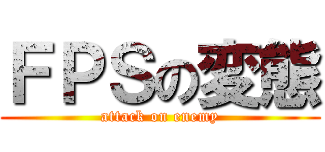 ＦＰＳの変態 (attack on enemy)