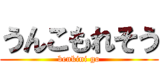 うんこもれそう (benkini go)