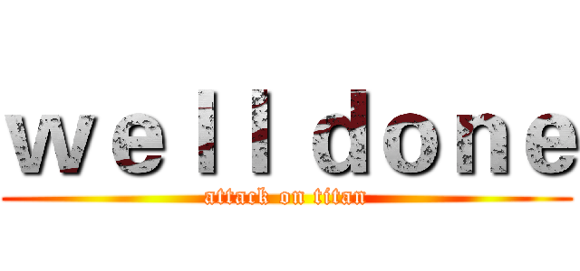 ｗｅｌｌ ｄｏｎｅ (attack on titan)