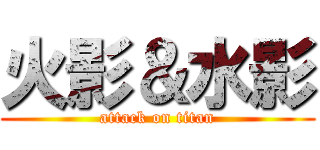 火影＆水影 (attack on titan)