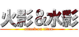 火影＆水影 (attack on titan)