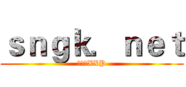 ｓｎｇｋ．ｎｅｔ (萌裆★XXP)