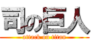 司の巨人 (attack on titan)