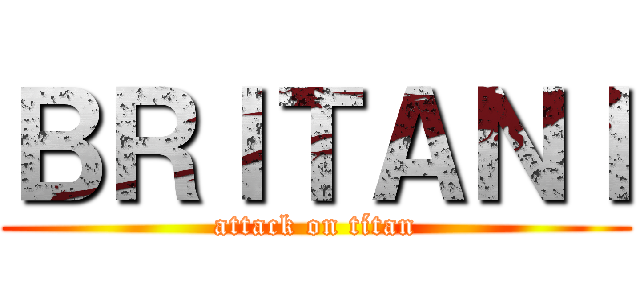 ＢＲＩＴＡＮＩ (attack on títan)