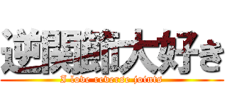 逆関節大好き (I love reverse joints)