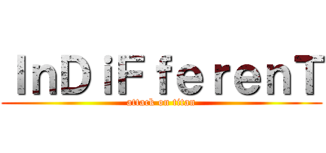 ＩｎＤｉＦｆｅｒｅｎＴ (attack on titan)