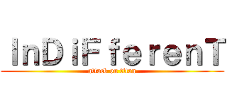 ＩｎＤｉＦｆｅｒｅｎＴ (attack on titan)