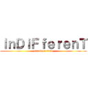 ＩｎＤｉＦｆｅｒｅｎＴ (attack on titan)