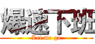 爆速下班 (Let me go)
