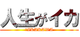 人生がイカ (　IKAKAWA)