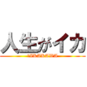 人生がイカ (　IKAKAWA)