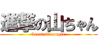 進撃の山ちゃん (Great straanger )