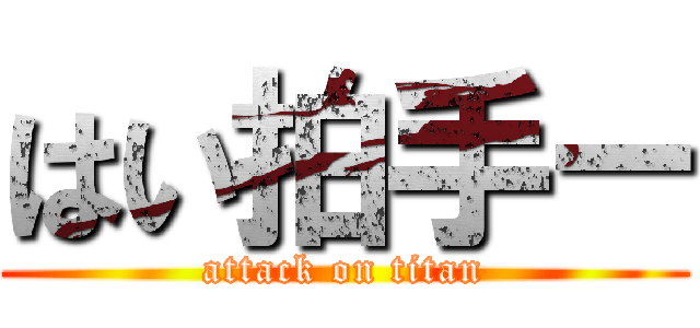 はい拍手ー (attack on titan)
